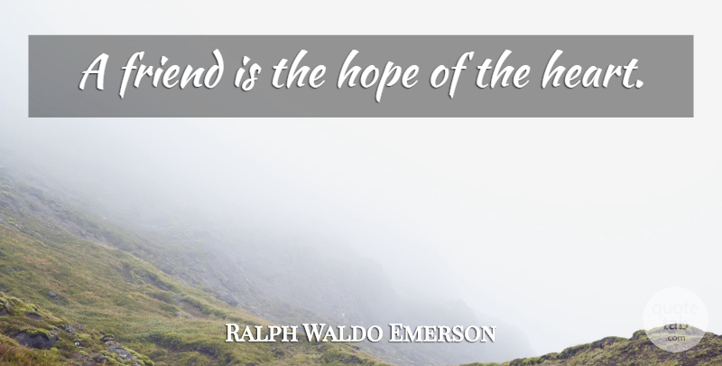 Ralph Waldo Emerson Quote About Friends, Heart: A Friend Is The Hope...