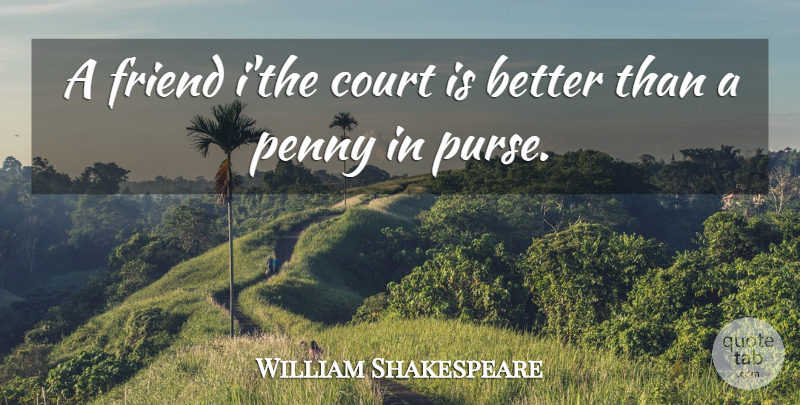 William Shakespeare Quote About Court, English Dramatist, Friend, Penny: A Friend Ithe Court Is...