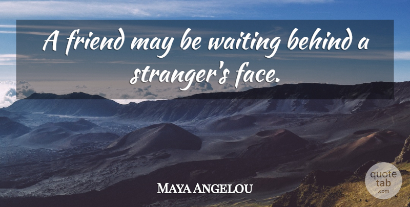 Maya Angelou Quote About Friendship, Funny Friend, Waiting: A Friend May Be Waiting...