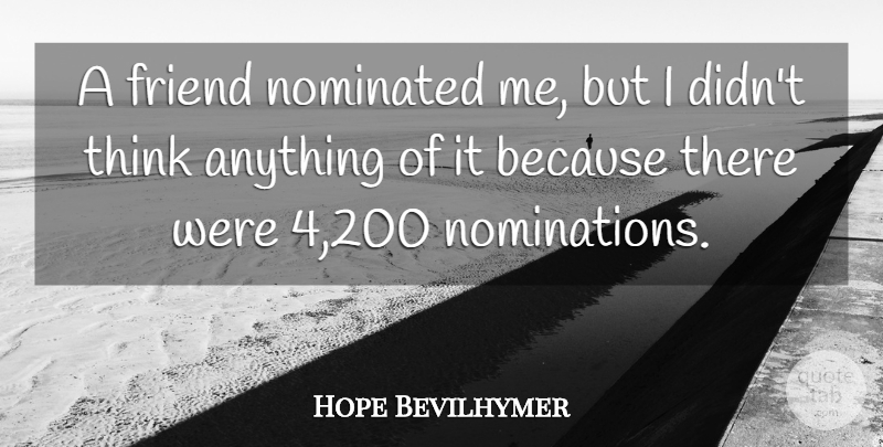 Hope Bevilhymer Quote About Friend, Nominated: A Friend Nominated Me But...