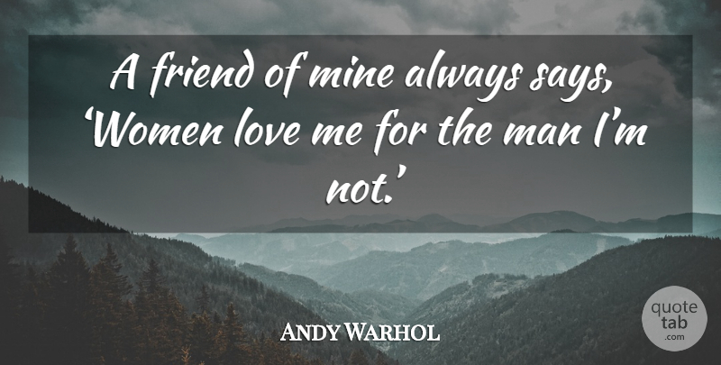 Andy Warhol Quote About Men, He Man, Mines: A Friend Of Mine Always...