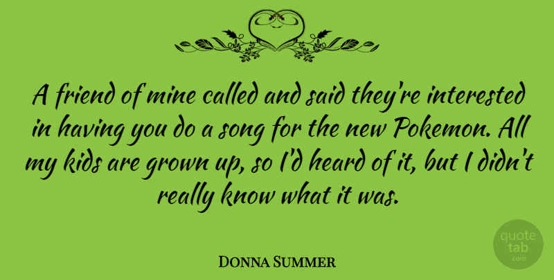 Donna Summer Quote About Song, Kids, Pokemon: A Friend Of Mine Called...