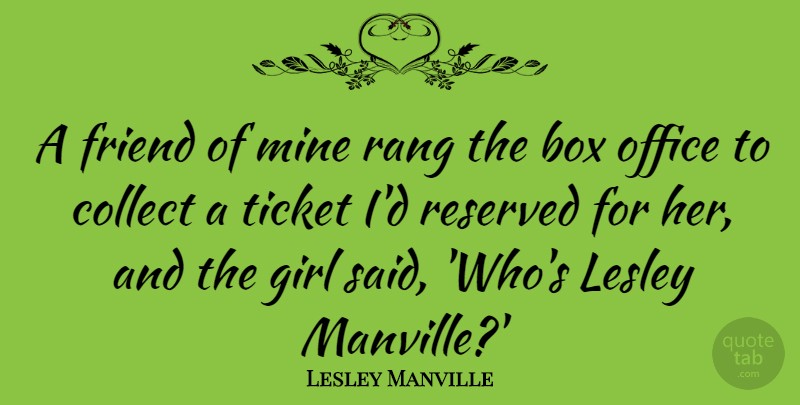 Lesley Manville Quote About Box, Collect, Friend, Girl, Mine: A Friend Of Mine Rang...