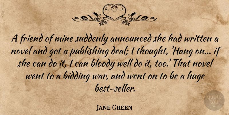 Jane Green Quote About Announced, Bloody, Huge, Novel, Publishing: A Friend Of Mine Suddenly...