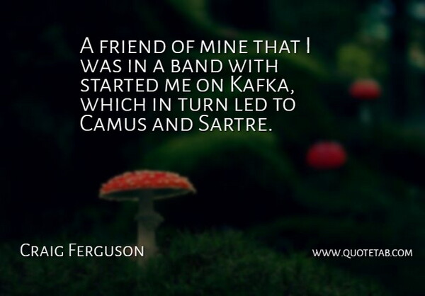 Craig Ferguson Quote About Band, Turns, Mines: A Friend Of Mine That...