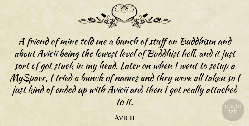 Avicii Quote About Attached, Buddhism, Buddhist, Bunch, Ended: A Friend Of Mine Told...