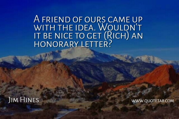 Jim Hines Quote About Came, Friend, Honorary, Nice, Ours: A Friend Of Ours Came...