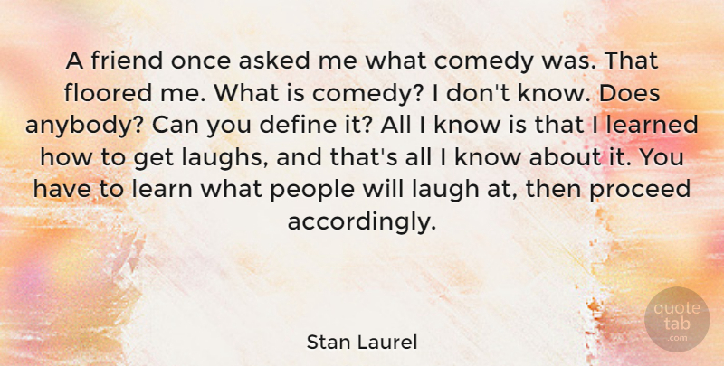 Stan Laurel Quote About Asked, Define, Laugh, Learned, People: A Friend Once Asked Me...