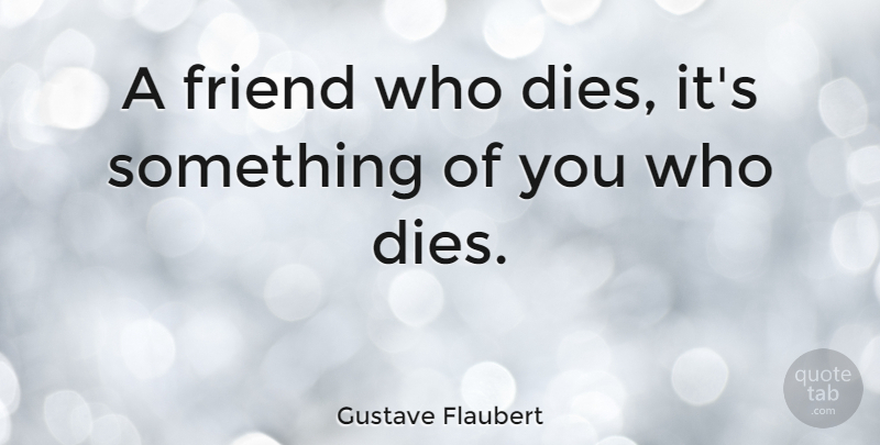 Gustave Flaubert Quote About Death, Loss, Friend Died: A Friend Who Dies Its...