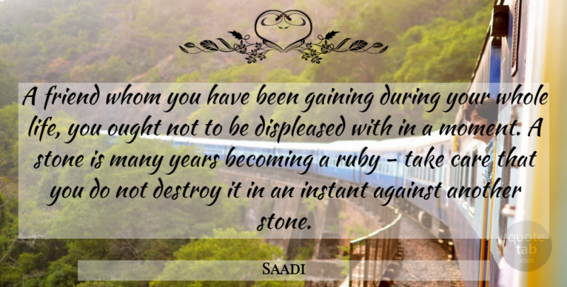 Saadi Quote About Years, Rubies, Care: A Friend Whom You Have...