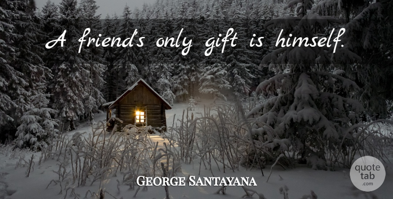 George Santayana Quote About Love, Self Love: A Friends Only Gift Is...