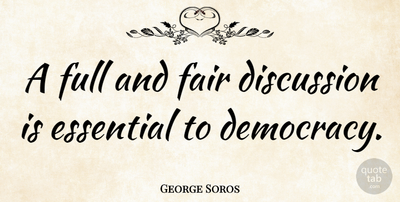 George Soros Quote About Political, Democracy, Investing: A Full And Fair Discussion...