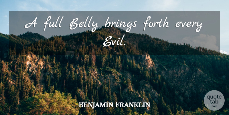 Benjamin Franklin Quote About Food, Evil, Belly: A Full Belly Brings Forth...