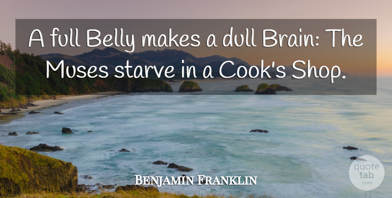 Benjamin Franklin Quote About Food, Brain, Dull: A Full Belly Makes A...
