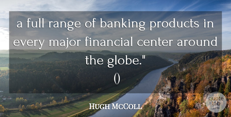 Hugh McColl Quote About Banking, Center, Financial, Full, Major: A Full Range Of Banking...