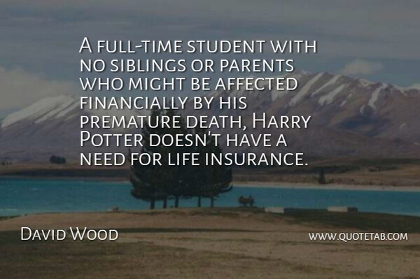 David Wood Quote About Affected, Harry, Life, Might, Parents: A Full Time Student With...
