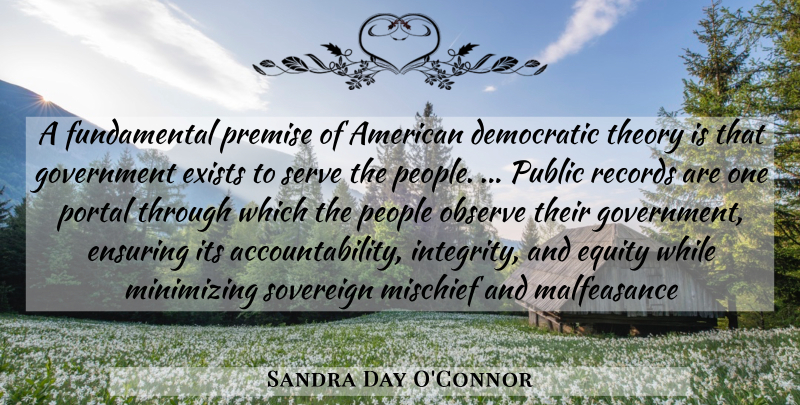 Sandra Day O'Connor Quote About Integrity, Government, People: A Fundamental Premise Of American...