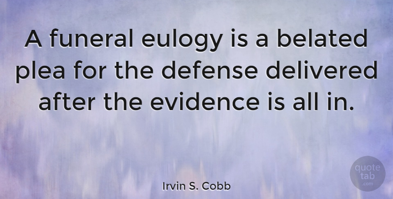 Irvin S. Cobb Quote About Funeral, Eulogy, Defense: A Funeral Eulogy Is A...