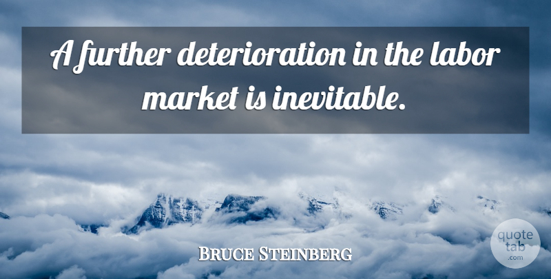 Bruce Steinberg Quote About Further, Labor, Market: A Further Deterioration In The...