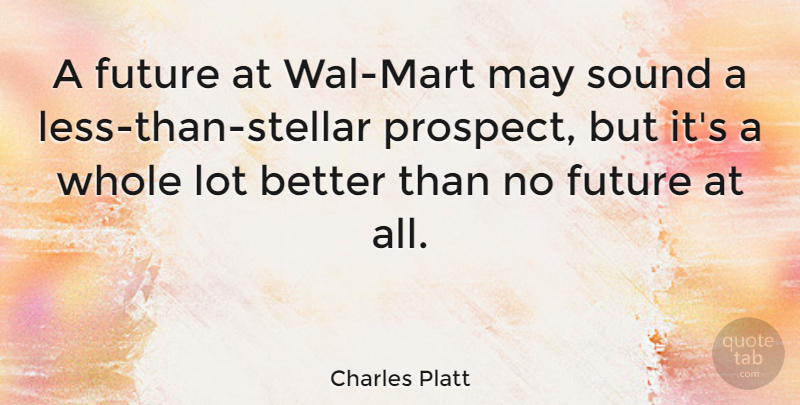 Charles Platt Quote About Future: A Future At Wal Mart...