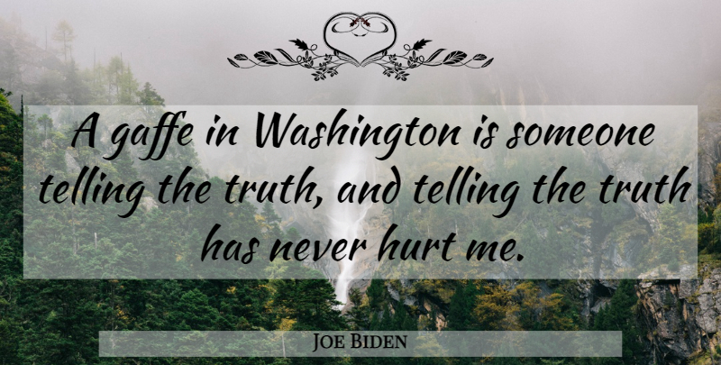 Joe Biden Quote About Hurt, Telling The Truth, Hurt Me: A Gaffe In Washington Is...
