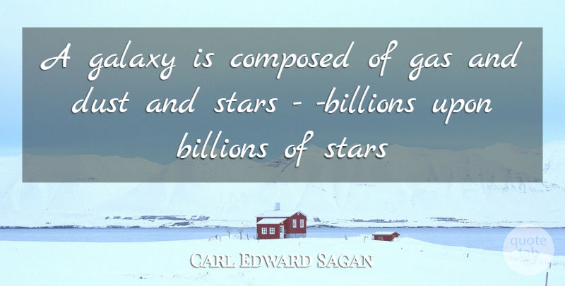 Carl Sagan Quote About Stars, Dust, May: A Galaxy Is Composed Of...