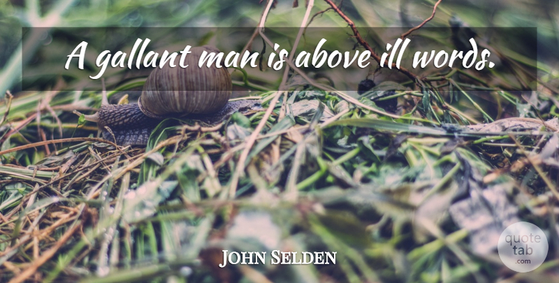 John Selden Quote About Men, Gallantry, Gallant: A Gallant Man Is Above...