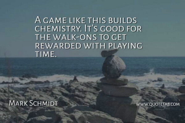 Mark Schmidt Quote About Builds, Game, Good, Playing, Rewarded: A Game Like This Builds...
