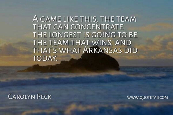 Carolyn Peck Quote About Arkansas, Game, Longest, Team: A Game Like This The...