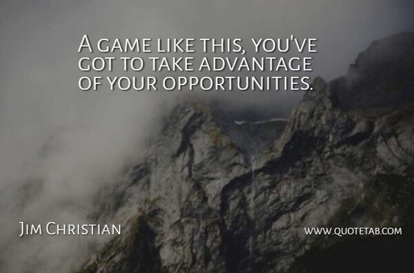 Jim Christian Quote About Advantage, Game: A Game Like This Youve...