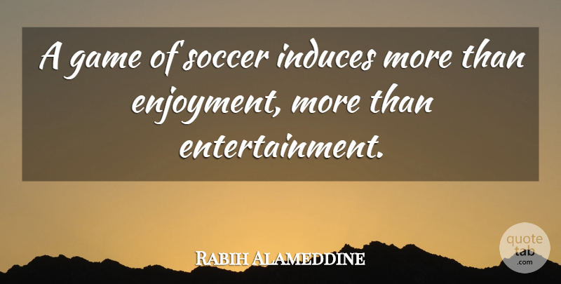 Rabih Alameddine Quote About Game, Soccer: A Game Of Soccer Induces...