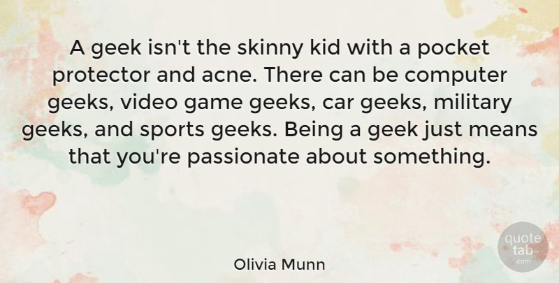 Olivia Munn Quote About Car, Computer, Game, Geek, Kid: A Geek Isnt The Skinny...