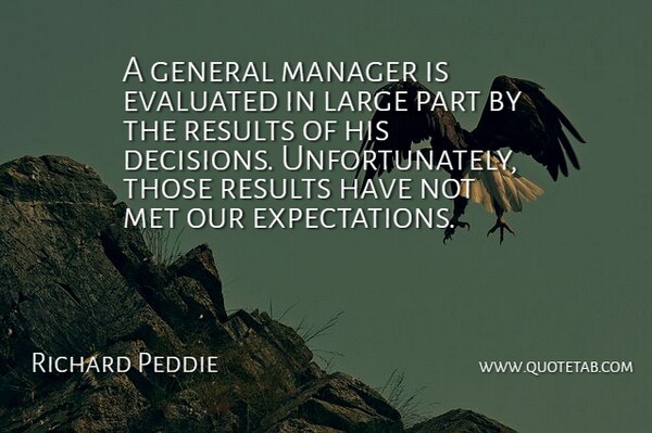 Richard Peddie Quote About Decisions, General, Large, Manager, Met: A General Manager Is Evaluated...
