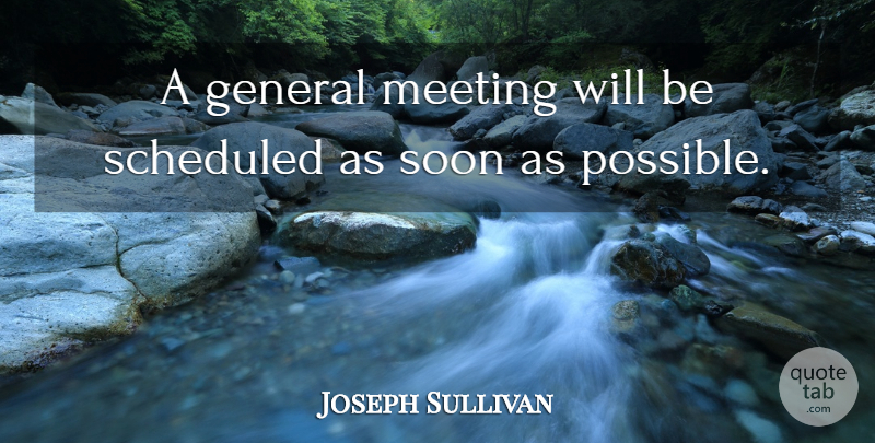 Joseph Sullivan Quote About General, Meeting, Soon: A General Meeting Will Be...