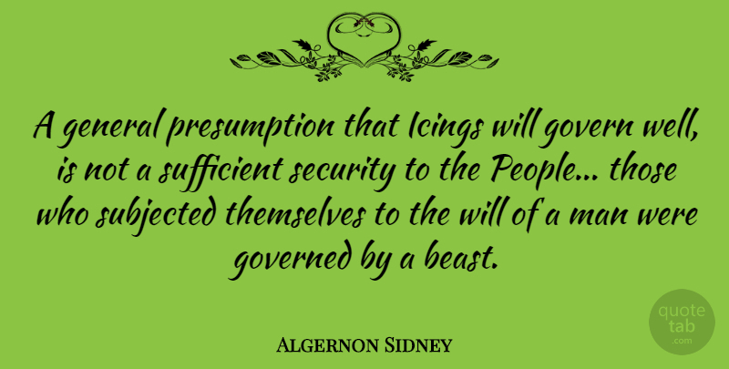 Algernon Sidney Quote About Govern, Governed, Man, Subjected, Sufficient: A General Presumption That Icings...