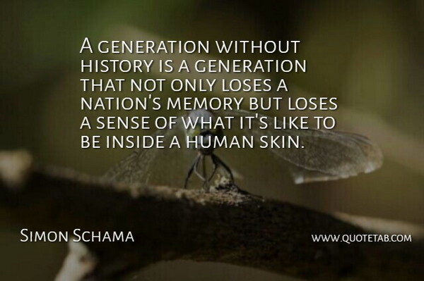 Simon Schama Quote About Generation, History, Human, Inside, Loses: A Generation Without History Is...