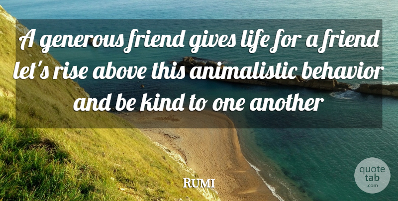 Rumi Quote About Friendship, Giving, Be Kind: A Generous Friend Gives Life...