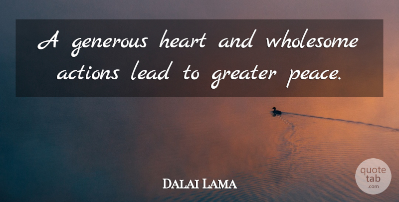 Dalai Lama Quote About Heart, Action, Greater: A Generous Heart And Wholesome...