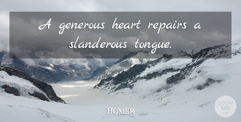 Homer Quote About Heart, Tongue, Slander: A Generous Heart Repairs A...