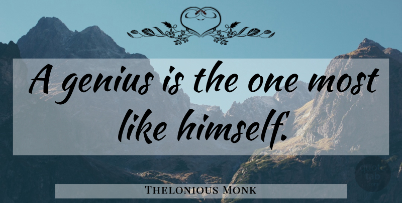 Thelonious Monk Quote About Genius, Jazz, Monk: A Genius Is The One...