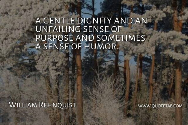 William Rehnquist Quote About Dignity, Gentle, Purpose: A Gentle Dignity And An...