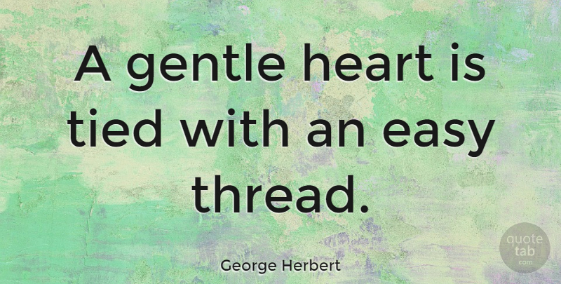 George Herbert Quote About Love, Heart, Easy: A Gentle Heart Is Tied...