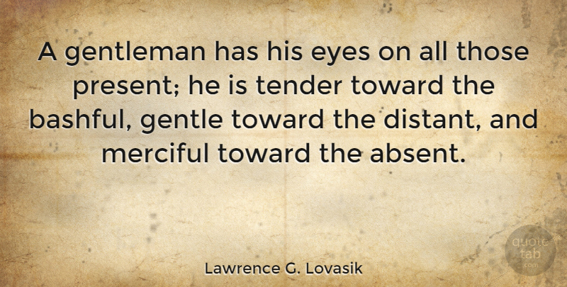 Lawrence G. Lovasik Quote About Eye, Gentleman, Absent: A Gentleman Has His Eyes...
