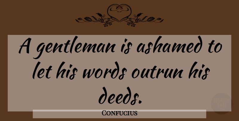 Confucius Quote About Gentleman, Deeds, Ashamed: A Gentleman Is Ashamed To...