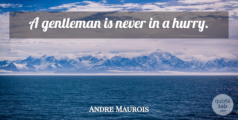 Andre Maurois Quote About Gentleman: A Gentleman Is Never In...