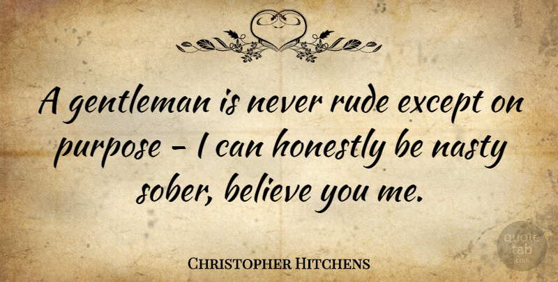 Christopher Hitchens Quote About Believe, Rude, Gentleman: A Gentleman Is Never Rude...