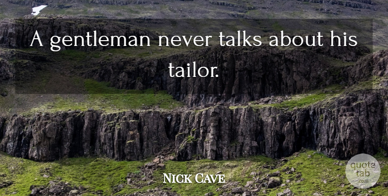Nick Cave Quote About Gentleman, Tailors, Southern Gentleman: A Gentleman Never Talks About...