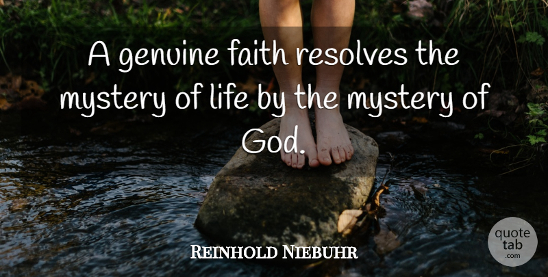 Reinhold Niebuhr Quote About Mysterious, Mystery, Genuine: A Genuine Faith Resolves The...