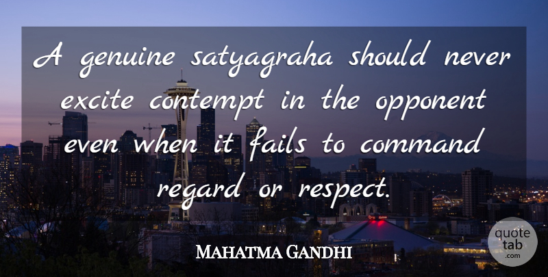 Mahatma Gandhi Quote About Opponents, Failing, Should: A Genuine Satyagraha Should Never...