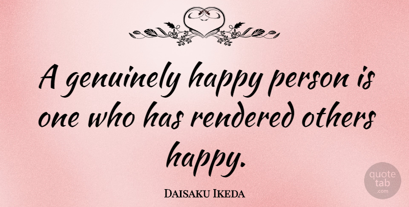 Daisaku Ikeda Quote About Genuine Happiness, Happy Person, Persons: A Genuinely Happy Person Is...